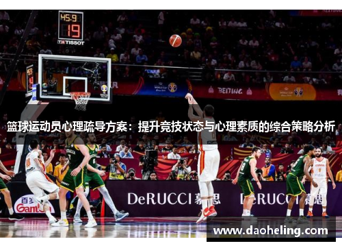 篮球运动员心理疏导方案：提升竞技状态与心理素质的综合策略分析
