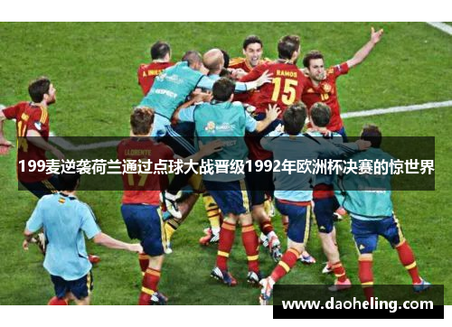 199麦逆袭荷兰通过点球大战晋级1992年欧洲杯决赛的惊世界