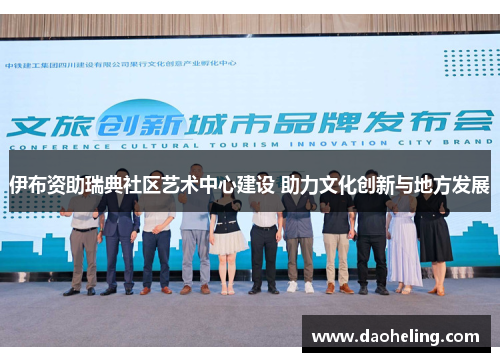 伊布资助瑞典社区艺术中心建设 助力文化创新与地方发展