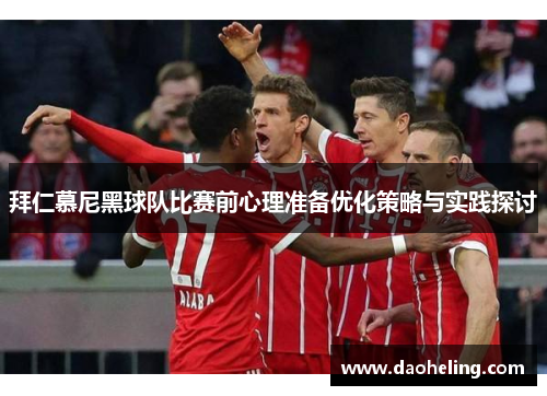 拜仁慕尼黑球队比赛前心理准备优化策略与实践探讨