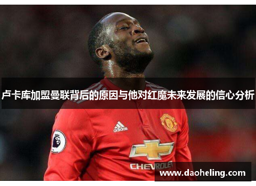 卢卡库加盟曼联背后的原因与他对红魔未来发展的信心分析
